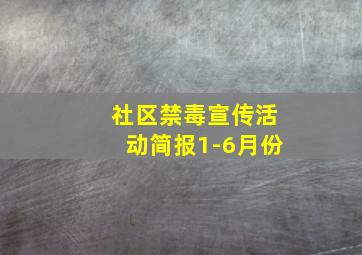 社区禁毒宣传活动简报1-6月份