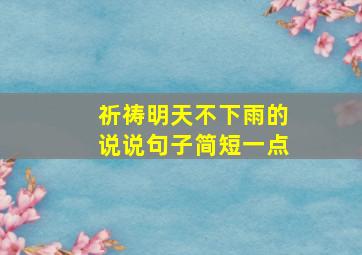 祈祷明天不下雨的说说句子简短一点