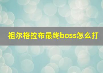 祖尔格拉布最终boss怎么打