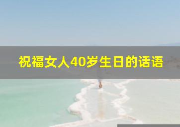 祝福女人40岁生日的话语