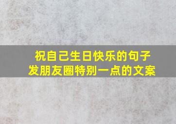 祝自己生日快乐的句子发朋友圈特别一点的文案