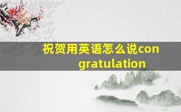 祝贺用英语怎么说congratulation