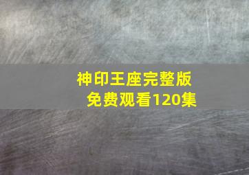 神印王座完整版免费观看120集