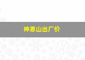 神恩山出厂价