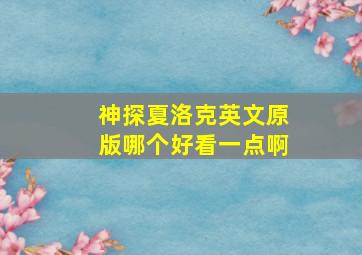 神探夏洛克英文原版哪个好看一点啊