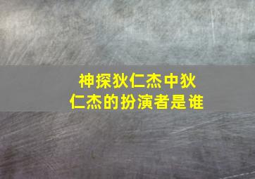 神探狄仁杰中狄仁杰的扮演者是谁