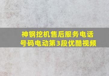 神钢挖机售后服务电话号码电动第3段优酷视频