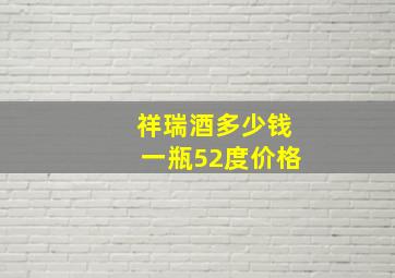 祥瑞酒多少钱一瓶52度价格