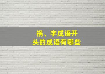 祸、字成语开头的成语有哪些