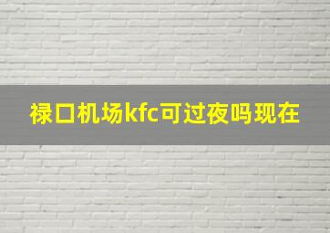 禄口机场kfc可过夜吗现在