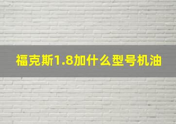 福克斯1.8加什么型号机油