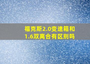 福克斯2.0变速箱和1.6双离合有区别吗