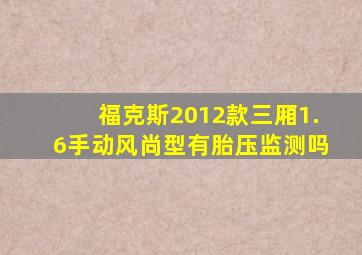 福克斯2012款三厢1.6手动风尚型有胎压监测吗