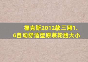 福克斯2012款三厢1.6自动舒适型原装轮胎大小