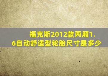 福克斯2012款两厢1.6自动舒适型轮胎尺寸是多少