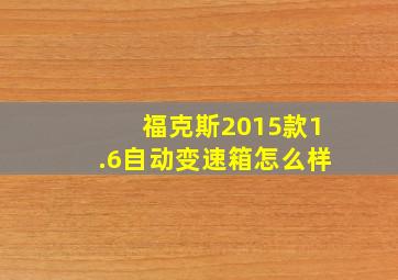 福克斯2015款1.6自动变速箱怎么样