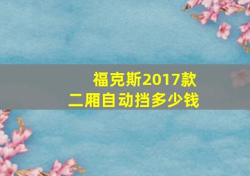 福克斯2017款二厢自动挡多少钱