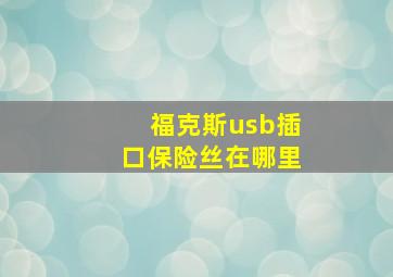 福克斯usb插口保险丝在哪里