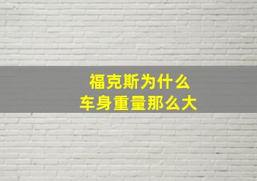 福克斯为什么车身重量那么大