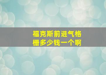 福克斯前进气格栅多少钱一个啊