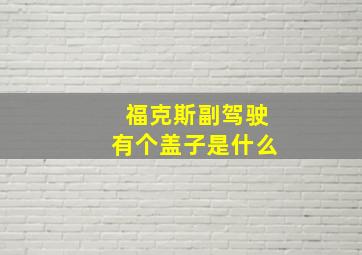 福克斯副驾驶有个盖子是什么