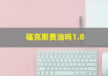 福克斯费油吗1.8