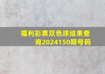 福利彩票双色球结果查询2024150期号码