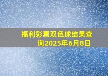 福利彩票双色球结果查询2025年6月8日