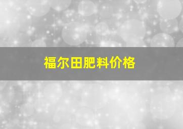 福尔田肥料价格