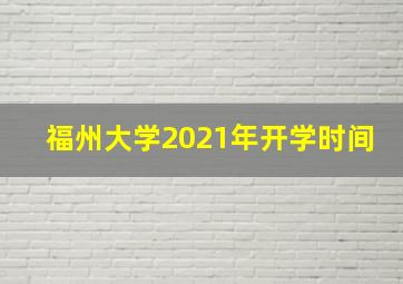 福州大学2021年开学时间