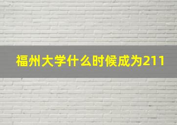 福州大学什么时候成为211