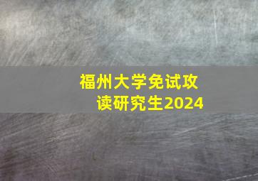 福州大学免试攻读研究生2024