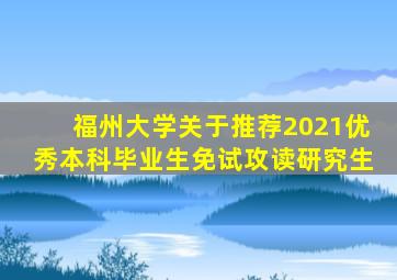 福州大学关于推荐2021优秀本科毕业生免试攻读研究生