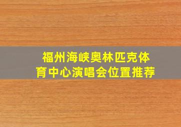 福州海峡奥林匹克体育中心演唱会位置推荐