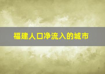 福建人口净流入的城市