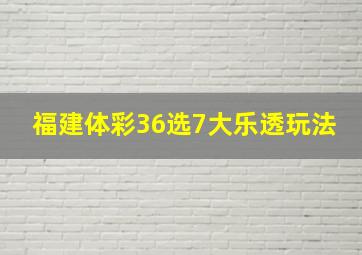 福建体彩36选7大乐透玩法