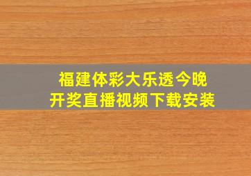 福建体彩大乐透今晚开奖直播视频下载安装