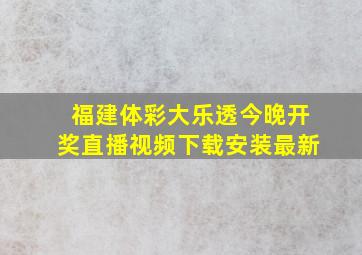 福建体彩大乐透今晚开奖直播视频下载安装最新