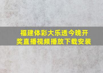 福建体彩大乐透今晚开奖直播视频播放下载安装