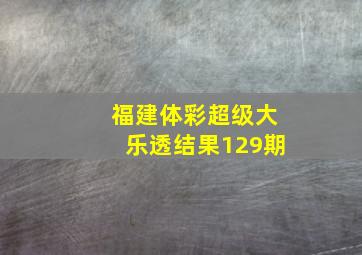 福建体彩超级大乐透结果129期