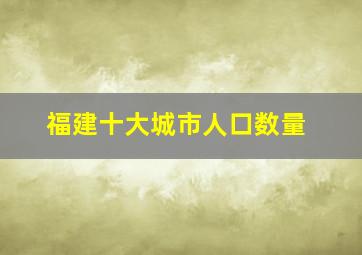 福建十大城市人口数量