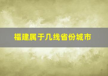 福建属于几线省份城市