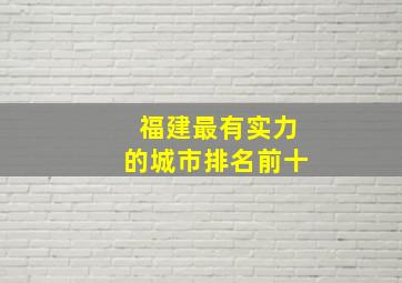 福建最有实力的城市排名前十