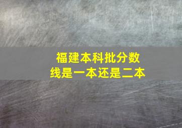 福建本科批分数线是一本还是二本