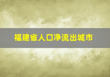 福建省人口净流出城市