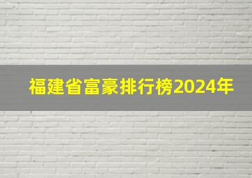 福建省富豪排行榜2024年