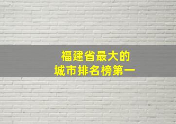 福建省最大的城市排名榜第一