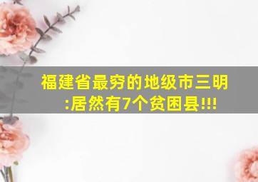 福建省最穷的地级市三明:居然有7个贫困县!!!