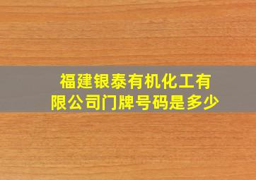 福建银泰有机化工有限公司门牌号码是多少