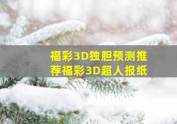 福彩3D独胆预测推荐福彩3D超人报纸